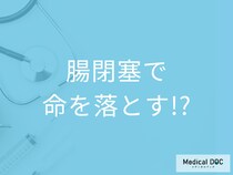 「腸閉塞」で命を落とすケースはご存じですか? 緊急手術が必要になるって本当? 医師が解説!