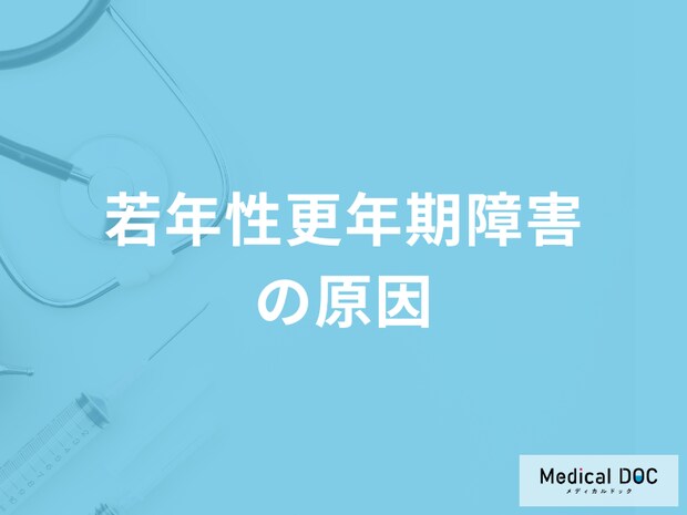「若年性更年期障害は何が原因で発症する」かご存じですか？医師が解説！