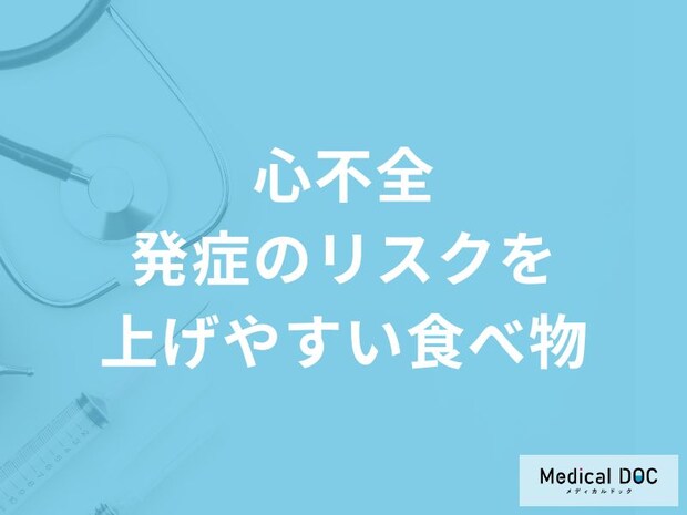 何が多い食事をすると「心不全」発症のリスクが上がりやすくなる？医師が3つの食べ物を解説！
