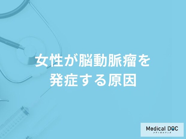 「女性が脳動脈瘤」を発症する原因はご存知ですか?初期症状も医師が徹底解説!