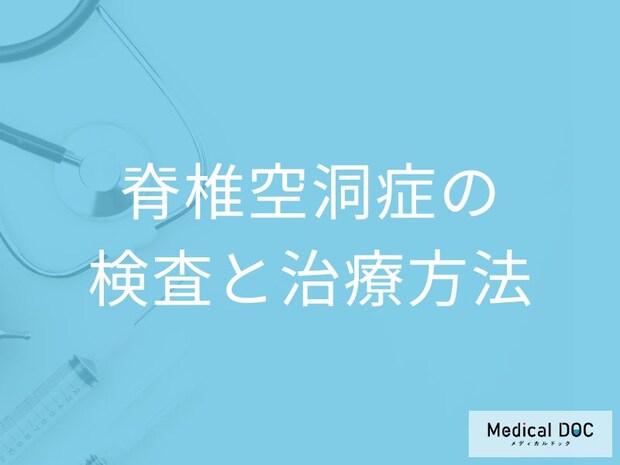 「脊椎空洞症を疑う４つの症状」は何かご存じですか？検査・治療法も医師が解説！
