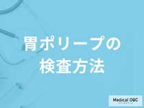 「胃ポリープを調べる各検査」のメリット・デメリットはご存知ですか？医師が解説！