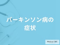「パーキンソン病の症状」はご存知ですか？医師が徹底解説！