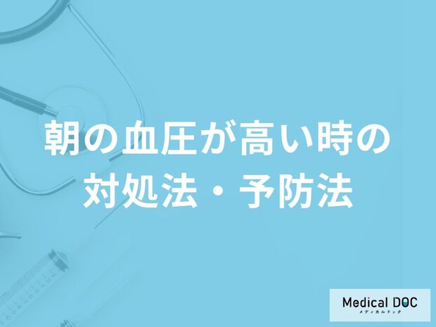 「朝の血圧が高い時の3つの対処法」はご存知ですか?予防法も医師が解説!