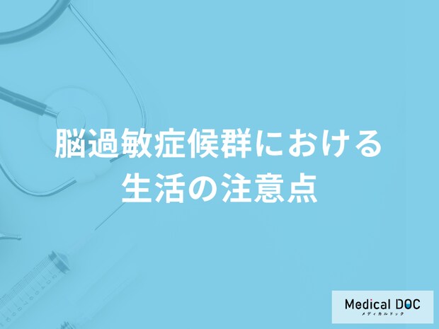 「脳過敏症候群における生活の注意点」は何かご存知ですか？医師が監修！