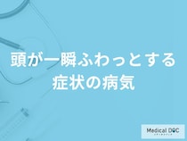 「頭が一瞬ふわっとする」症状で考えられる病気はご存知ですか？【医師解説】