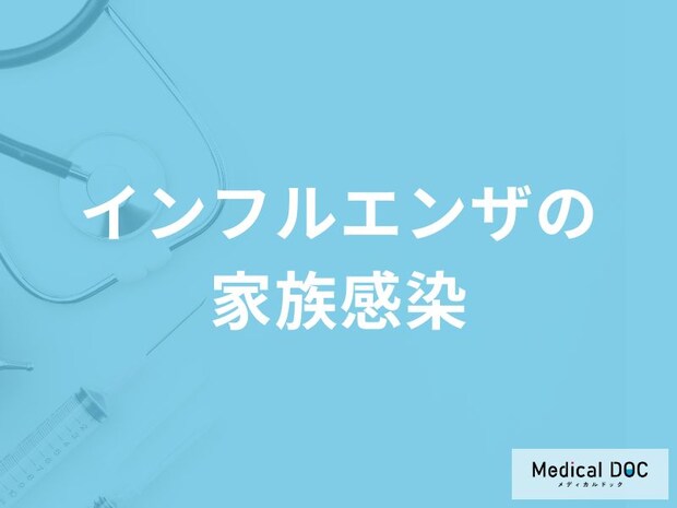 「家族からインフルエンザがうつる確率」はどのくらいかご存知ですか？【医師監修】