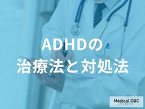 「ADHDの治療法」はご存じですか？日常における対処法も解説！【医師監修】