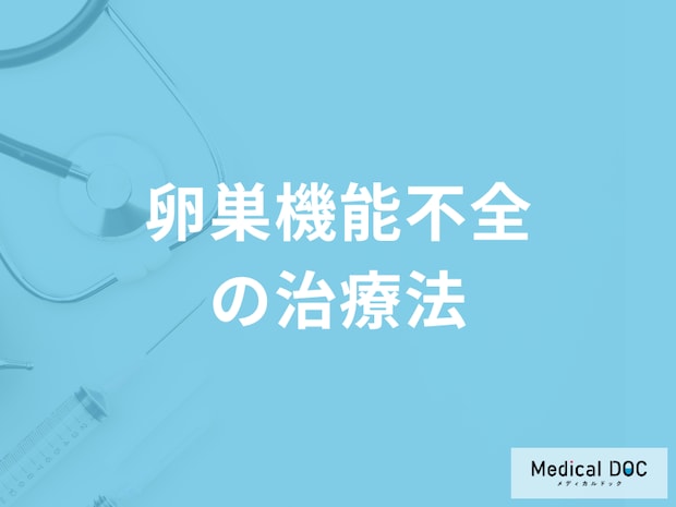 「卵巣機能不全の治療法」は進行度によって異なる?治療中の注意点も医師が解説!