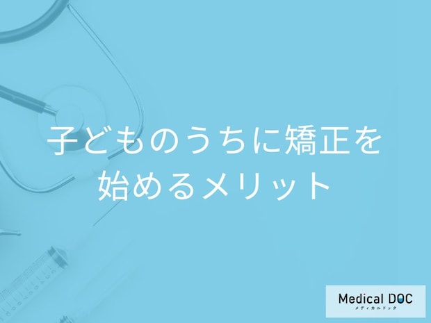 子どもの「歯列矯正」は何歳からやるべき? 子どものうちに始めるメリットを歯科医が解説