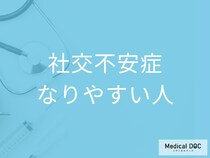 「社交不安症」になりやすい人の性格･特徴はご存じですか? 原因・診断方法も医師が解説!