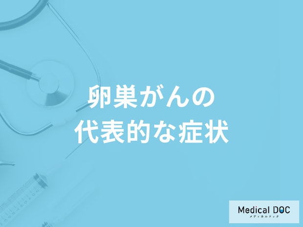 「卵巣がんの代表的な6つの症状」はご存知ですか？【医師解説】