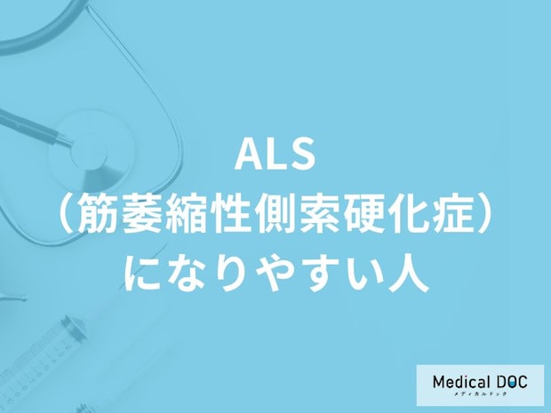 「ALS（筋萎縮性側索硬化症）になりやすい人」の特徴はご存知ですか？【医師解説】