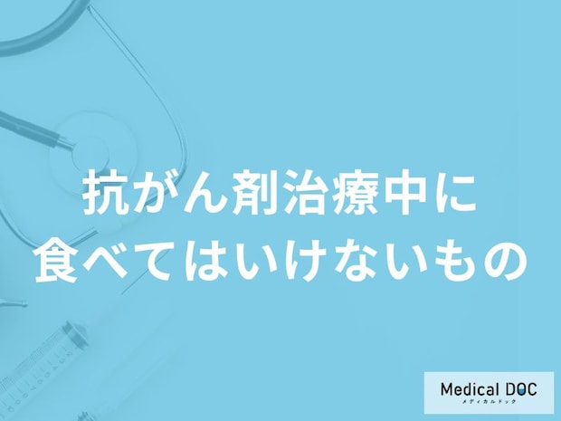 「抗がん剤治療中に食べてはいけないもの」はご存知ですか？医師が解説！
