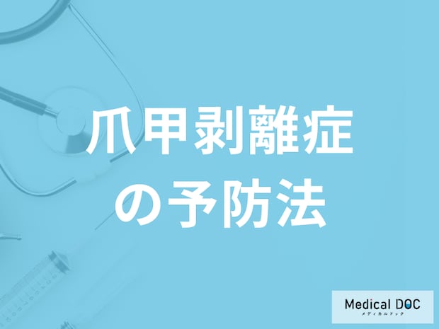 「爪甲剥離症の予防法」は何かご存知ですか？早期発見のポイントも医師が解説！