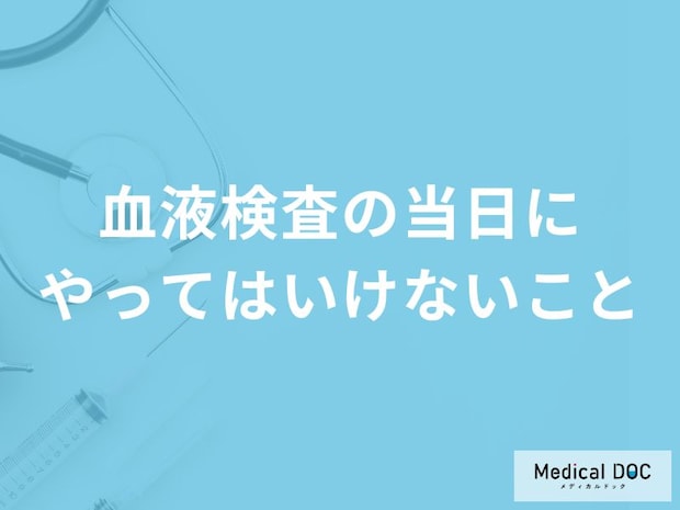 「血液検査の当日にやってはいけないこと」はご存知ですか？【医師解説】
