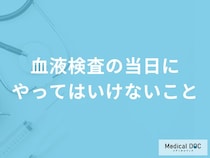 「血液検査の当日にやってはいけないこと」はご存知ですか？【医師解説】