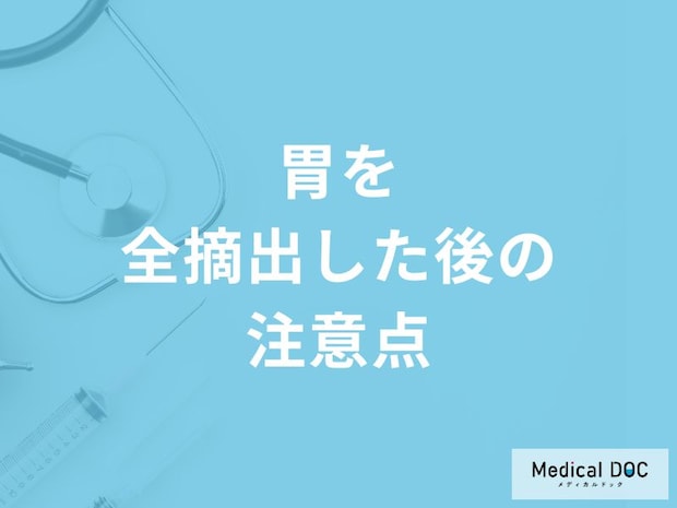 「胃を全摘出」した後はどんなことに気を付けたらいいの?【医師解説】