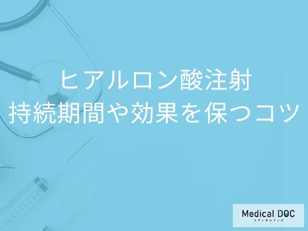 ヒアルロン酸注射の効果はどれくらい持つかご存じですか? 長持ちさせるコツも医師解説