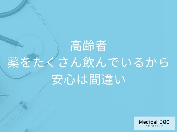 「薬をたくさん飲んでいるから安心」は間違い! 高齢者の【多剤服用】のリスク