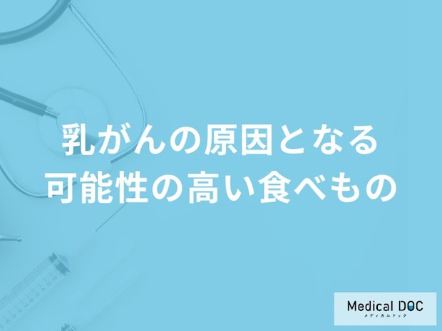 「乳がん」の原因となる可能性の高い「食べもの」はご存知ですか？【医師解説】