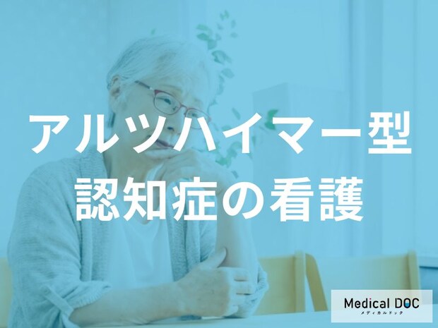 「アルツハイマー型認知症の看護」はどんなことに気を付けたらいいの？【医師監修】