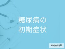 「糖尿病の初期症状」はご存知ですか？【医師監修】