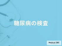 「糖尿病の初期症状が現れたときの検査法」はご存知ですか？【医師監修】