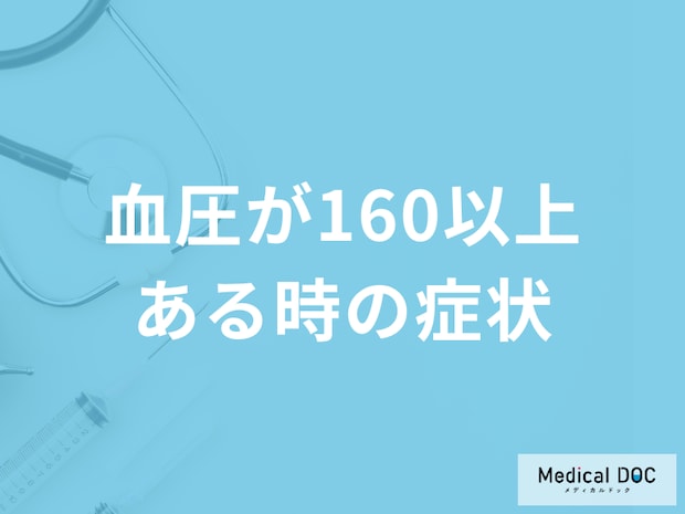 「血圧が160以上で現れる症状」はご存じですか？原因や血圧を下げる方法を医師が解説！
