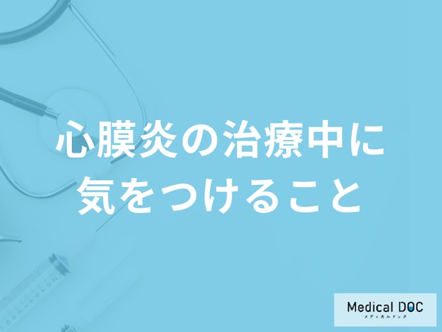 「心膜炎の治療中に気をつけること」は何かご存じですか？予防法も医師が解説！