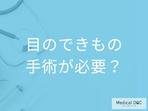 「目のできもの」は手術が必要? 悪性・良性の腫瘍の治療方法や手術について医師が解説!