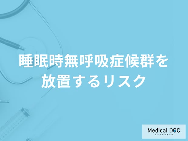 「睡眠時無呼吸症候群を放置すると何のリスク」がある？予防法も医師が解説！