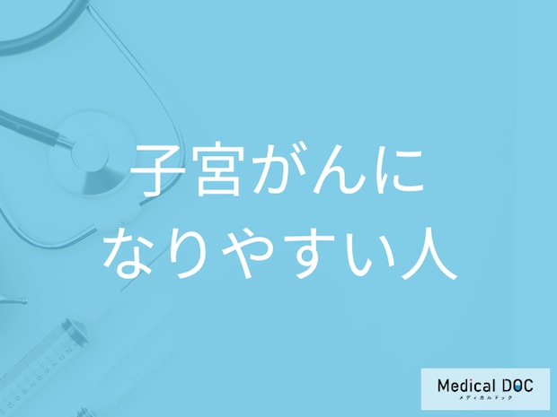 子宮がんになりやすいのはどんな人? リスクを下げるためにできること【医師解説】