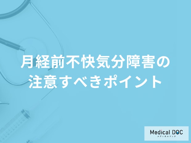 「月経前不快気分障害（PMDD）は放置しても問題」ない？予防法を医師が解説！