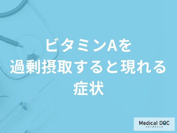 「ビタミンAを過剰摂取すると現れる症状」はご存知ですか？管理栄養士が解説！