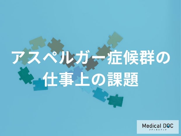 「アスペルガー症候群（ASD）」の人が仕事でぶつかりやすい課題とは？ 医師が解説