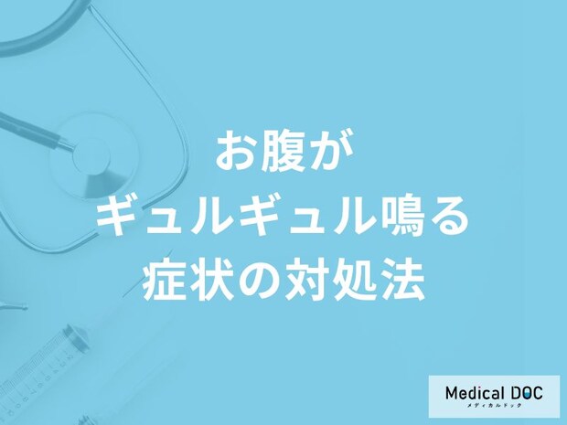 「お腹がギュルギュル鳴る」症状の対処法はご存知ですか？医師が徹底解説！