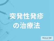 「突発性発疹の治療」で処方される薬とは？生活上の注意点も医師が解説！