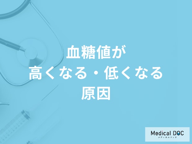 「血糖値が高くなる・低くなる原因」はご存じですか？医師が徹底解説！