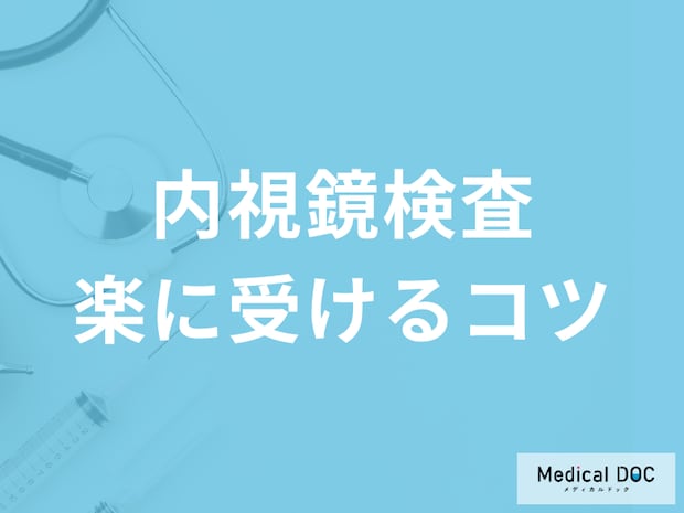 「内視鏡検査」を楽に受けるコツはご存じですか? 痛みを和らげる方法を医師が解説!