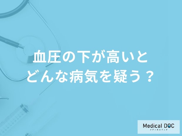 「血圧の下が高い」とどんな病気が考えられる？医師が5つの病気を解説！