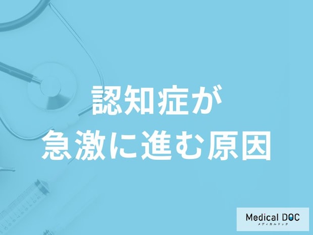 「認知症が急激に進む7つの原因」はご存知ですか？医師が徹底解説！