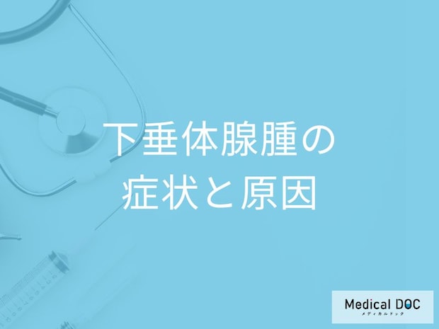 20代〜50代に多い「下垂体腺腫」とは？見逃せない症状と原因を医師が解説！