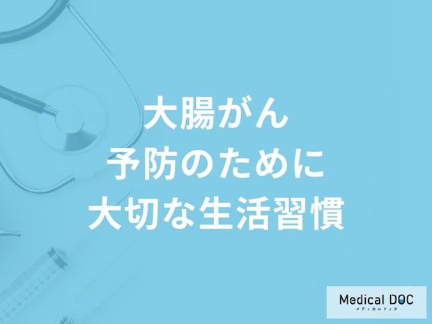 「大腸がん予防のために大切な生活習慣」はご存知ですか?医師が解説!