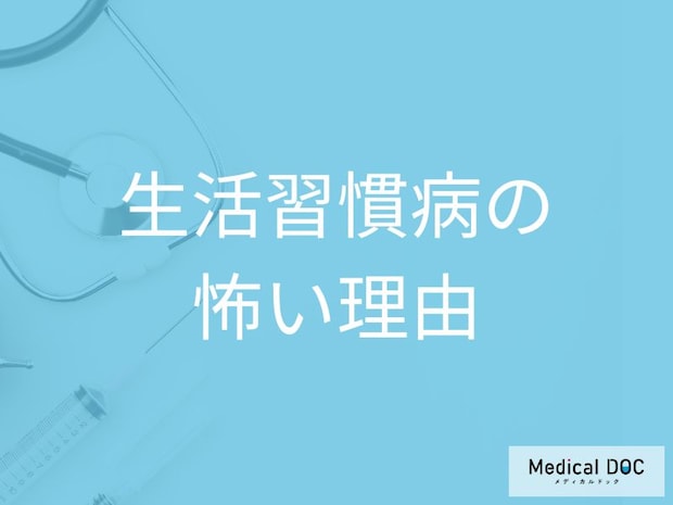「生活習慣病」はなぜ怖い？自覚症状なく進行するリスクを医師が解説