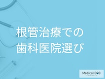 歯の根管治療で失敗しない歯科医院選びのポイントと治療後のケア【医師解説】