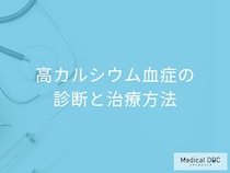 「高カルシウム血症の診断」でなぜ”病歴”を確認するのか？治療法も医師が解説！