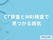 「CT検査とMRI検査で見つかる病気」はご存知ですか？医師が解説！