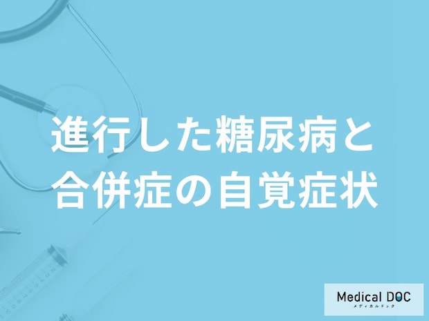 「糖尿病」が進行するとどんな症状が現れる？合併症の自覚症状も解説！【医師監修】