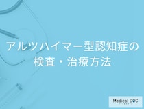 「アルツハイマー型認知症」はどんな検査をして診断されるのか？治療法も医師が解説！